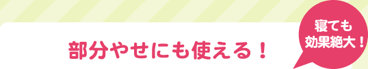 寝ても効果絶大！部分やせにも使える！